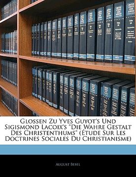 portada Glossen Zu Yves Guyot's Und Sigismond Lacoix's Die Wahre Gestalt Des Christenthums ( Tude Sur Les Doctrines Sociales Du Christianisme) (en Alemán)