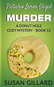 portada Pistachio Lemon Glazed Murder: A Donut Hole Cozy Mystery- Book 12 (en Inglés)