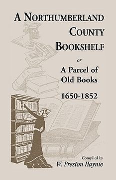portada a northumberland county bookshelf or a parcel of old books, 1650-1852 (en Inglés)
