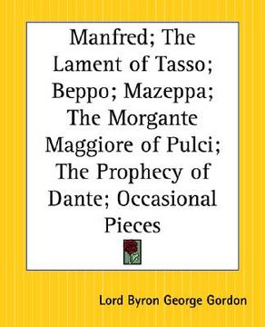 portada manfred; the lament of tasso; beppo; mazeppa; the morgante maggiore of pulci; the prophecy of dante; occasional pieces (en Inglés)
