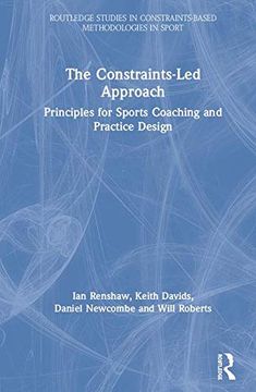 portada The Constraints-Led Approach: Principles for Sports Coaching and Practice Design (Routledge Studies in Constraints-Based Methodologies in Sport) (in English)