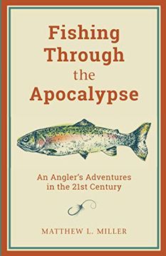 portada Fishing Through the Apocalypse: An Angler'S Adventures in the 21St Century (in English)