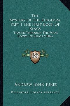 portada the mystery of the kingdom, part 1 the first book of kings: traced through the four books of kings (1884)