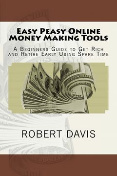 portada Easy Peasy Online Money Making Tools: A Beginners Guide to Get Rich and Retire Early Using Spare Time (in English)
