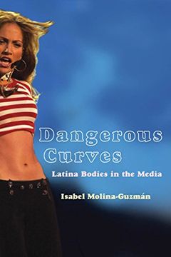portada Dangerous Curves: Latina Bodies in the Media (Critical Cultural Communication) (en Inglés)