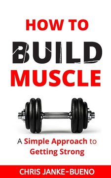 portada How To Build Muscle: A Simple Approach To Getting Strong (en Inglés)