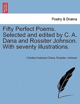portada fifty perfect poems. selected and edited by c. a. dana and rossiter johnson. with seventy illustrations. (en Inglés)