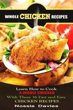 portada Whole Chicken Recipes: LEARN HOW TO COOK A WHOLE CHICKEN With These 36 Fast and Easy CHICKEN RECIPES (en Inglés)