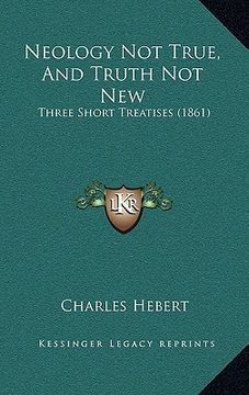portada neology not true, and truth not new: three short treatises (1861) (en Inglés)