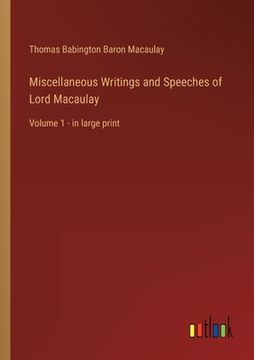 portada Miscellaneous Writings and Speeches of Lord Macaulay: Volume 1 - in large print (in English)