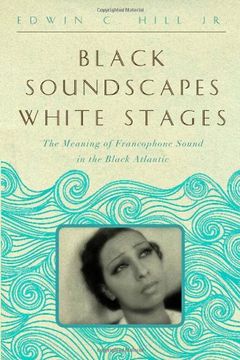portada Black Soundscapes White Stages: The Meaning of Francophone Sound in the Black Atlantic (The Callaloo African Diaspora Series) (in English)