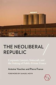portada The Neoliberal Republic: Corporate Lawyers, Statecraft, and the Making of Public-Private France (Corpus Juris: The Humanities in Politics and Law) (en Inglés)
