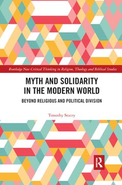 portada Myth and Solidarity in the Modern World: Beyond Religious and Political Division (Routledge new Critical Thinking in Religion, Theology and bi) (in English)