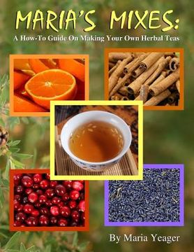 portada Maria's Mixes: A How-To Guide On Making Your Own Herbal Teas (in English)