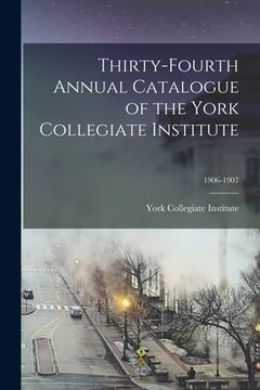 portada Thirty-fourth Annual Catalogue of the York Collegiate Institute; 1906-1907 (en Inglés)
