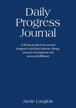 portada Daily Progress Journal: A 90-day productivity journal designed to facilitate behavior change, character development, and personal fulfillment 