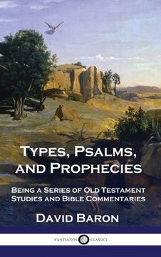 portada Types, Psalms, and Prophecies: Being a Series of Old Testament Studies and Bible Commentaries (en Inglés)