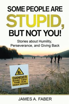 portada Some People are Stupid, But Not You!: Stories about Humility, Perseverance, and Giving Back. (in English)