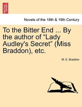 portada to the bitter end ... by the author of "lady audley's secret" (miss braddon), etc. (in English)