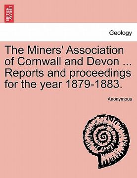 portada the miners' association of cornwall and devon ... reports and proceedings for the year 1879-1883.