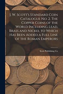 portada J. W. Scott's Standard Coin Catalogue no. 2. The Copper Coins of the World Including Lead, Brass and Nickel to Which has Been Added a Full Line of the Roman Emperors (en Inglés)
