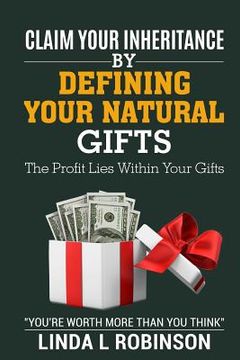 portada Claim Your Inheritance by Defining Your Natural Gifts: The Profit Lies Within Your Gifts (en Inglés)