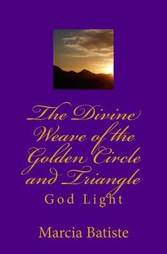 portada The Divine Weave of the Golden Circle and Triangle: God Light (en Inglés)