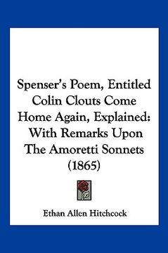 portada spenser's poem, entitled colin clouts come home again, explained: with remarks upon the amoretti sonnets (1865) (en Inglés)
