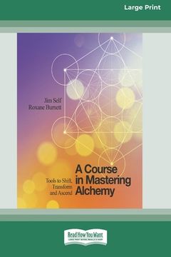 portada A Course in Mastering Alchemy: Tools to Shift, Transform and Ascend [Standard Large Print 16 Pt Edition] (en Inglés)