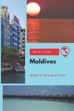 portada Maldives Travel Guide: Where to Go & What to Do (en Inglés)