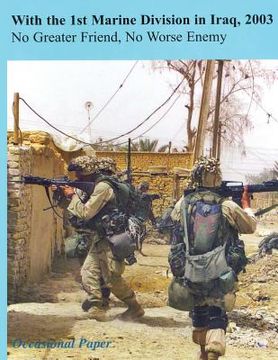portada With the 1st Marine Division in Iraq, 2003: No Greater Friend, No Worse Enemy (en Inglés)