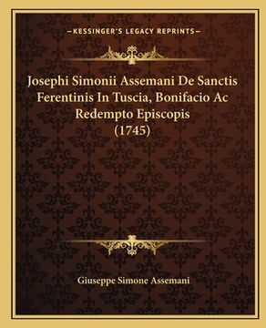 portada Josephi Simonii Assemani De Sanctis Ferentinis In Tuscia, Bonifacio Ac Redempto Episcopis (1745) (en Latin)
