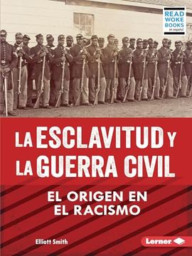 portada La Esclavitud Y La Guerra Civil (Slavery and the Civil War): El Origen En El Racismo (Rooted in Racism)