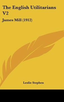 portada the english utilitarians v2: james mill (1912) (en Inglés)