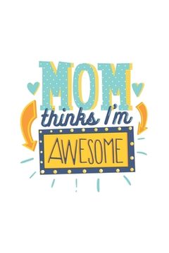 portada Mum thinks I'm awesome: Lovely and Colorful Quote for Mums and Kids Perfect as a Gift, Christmas, Birthdays 6x9 White Background (en Inglés)