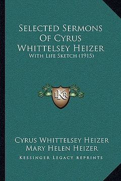 portada selected sermons of cyrus whittelsey heizer: with life sketch (1915) (en Inglés)