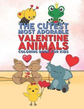 portada The Cutest Most Adorable Valentine Animals Coloring Book for Kids: 25 fun Designs for Boys and Girls - Perfect for Young Children Preschool Elementary Toddlers 