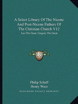 portada a select library of the nicene and post-nicene fathers of the christian church v12: leo the great, gregory the great (en Inglés)