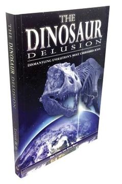 portada The Dinosaur Delusion: Dismantling Evolution's Most Cherished Icon (en Inglés)