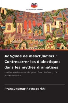 portada Antigone ne meurt jamais: Contrecarrer les dialectiques dans les mythes dramatisés (en Francés)