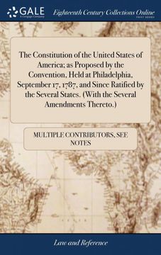 portada The Constitution of the United States of America; As Proposed by the Convention, Held at Philadelphia, September 17, 1787, and Since Ratified by the. (With the Several Amendments Thereto. ) 