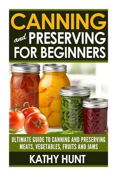 portada Canning and Preserving For Beginners: Ultimate Guide For Canning and Preserving Meats, Vegetables, Fruits and Jams (en Inglés)