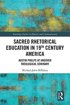 portada Sacred Rhetorical Education in 19Th Century America: Austin Phelps at Andover Theological Seminary (Routledge Studies in Rhetoric and Communication) (in English)