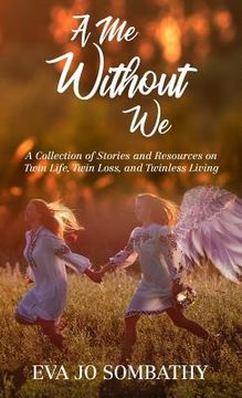 portada A Me Without We: A Collection of Stories and Resources on Twin Life, Twin Loss and Twinless Living. (en Inglés)