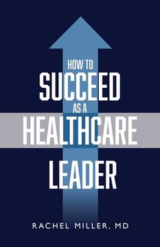 portada How to Succeed as a Healthcare Leader (en Inglés)