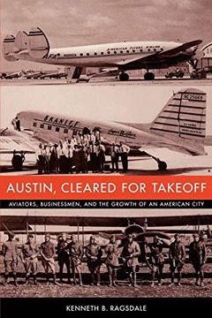 portada Austin, Cleared for Takeoff: Aviators, Businessmen, and the Growth of an American City (Jack and Doris Smothers Series in Texas History, Life, and Culture) (en Inglés)