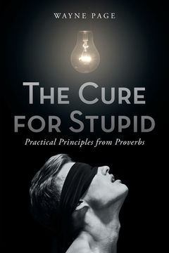 portada The Cure for Stupid: Practical Principles from Proverbs (en Inglés)