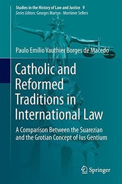portada Catholic and Reformed Traditions in International Law: A Comparison Between the Suarezian and the Grotian Concept of Ius Gentium (Studies in the History of Law and Justice)