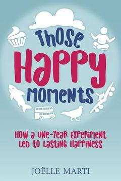 portada Those Happy Moments: How a One-Year Experiment Led to Lasting Happiness (in English)