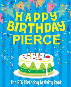 portada Happy Birthday Pierce - The Big Birthday Activity Book: Personalized Children's Activity Book (en Inglés)